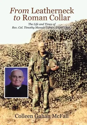 Du col de cuir au col romain : La vie et l'époque du Révérend Colonel Timothy Mannix Gahan, USMC (Ret.) - From Leatherneck to Roman Collar: The Life and Times of Rev. Col. Timothy Mannix Gahan, USMC (Ret.)