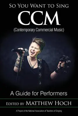 So You Want to Sing CCM (Contemporary Commercial Music) : Un guide pour les interprètes - So You Want to Sing CCM (Contemporary Commercial Music): A Guide for Performers