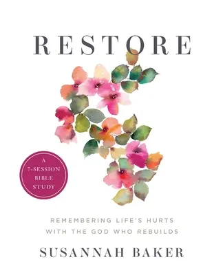 Restore Workbook (une étude biblique en 7 sessions) : Se souvenir des blessures de la vie avec le Dieu qui reconstruit - Restore Workbook (A 7-Session Bible Study): Remembering Life's Hurts with the God Who Rebuilds