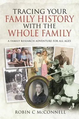 Retracer l'histoire de sa famille avec toute la famille : Une aventure de recherche familiale pour tous les âges - Tracing Your Family History with the Whole Family: A Family Research Adventure for All Ages