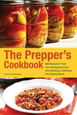 The Prepper's Cookbook : 300 recettes pour transformer votre nourriture d'urgence en repas nutritifs, délicieux et salvateurs. - The Prepper's Cookbook: 300 Recipes to Turn Your Emergency Food Into Nutritious, Delicious, Life-Saving Meals