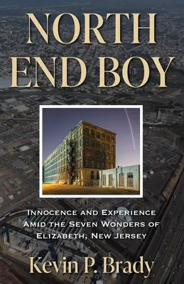 North End Boy : Innocence et expérience au milieu des sept merveilles d'Elizabeth, New Jersey - North End Boy: Innocence and Experience Amid the Seven Wonders of Elizabeth, New Jersey