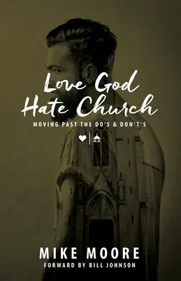 Love God Hate Church : Moving Past the Do's and Don't's : Dépasser les choses à faire et à ne pas faire - Love God Hate Church: Moving Past the Do's and Don't's: Moving Past the Do's and Don't's