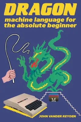 Le langage machine Dragon pour les débutants absolus - Dragon Machine Language For The Absolute Beginner