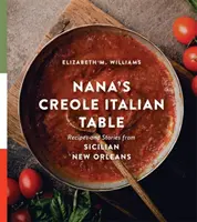 La table italienne créole de Nana : Recettes et histoires de la Nouvelle-Orléans sicilienne - Nana's Creole Italian Table: Recipes and Stories from Sicilian New Orleans