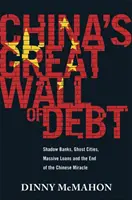 La grande muraille de la dette chinoise - Banques fantômes, villes fantômes, prêts massifs et fin du miracle chinois - China's Great Wall of Debt - Shadow Banks, Ghost Cities, Massive Loans and the End of the Chinese Miracle