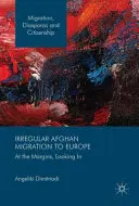 La migration afghane irrégulière vers l'Europe : En marge, à l'intérieur - Irregular Afghan Migration to Europe: At the Margins, Looking in