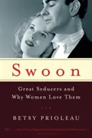 Swoon : Les grands séducteurs et pourquoi les femmes les aiment - Swoon: Great Seducers and Why Women Love Them