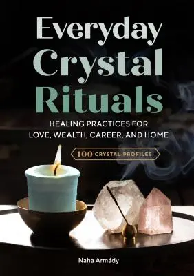 Rituels de cristal au quotidien : Pratiques de guérison pour l'amour, la richesse, la carrière et la maison - Everyday Crystal Rituals: Healing Practices for Love, Wealth, Career, and Home