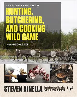 The Complete Guide to Hunting, Butchering, and Cooking Wild Game, Volume 1 : Big Game (Guide complet de la chasse, du dépeçage et de la cuisson du gibier sauvage, volume 1 : Gros gibier) - The Complete Guide to Hunting, Butchering, and Cooking Wild Game, Volume 1: Big Game