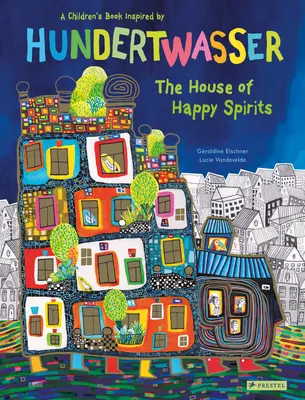 La maison des esprits heureux : Un livre pour enfants inspiré par Friedensreich Hundertwasser - The House of Happy Spirits: A Children's Book Inspired by Friedensreich Hundertwasser