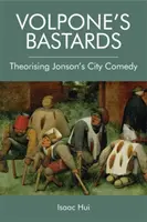 Les bâtards de Volpone : Théorisation de la comédie urbaine de Jonson - Volpone's Bastards: Theorising Jonson's City Comedy