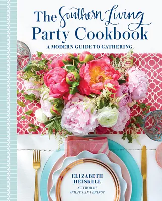 The Southern Living Party Cookbook : Un guide moderne pour rassembler - The Southern Living Party Cookbook: A Modern Guide to Gathering