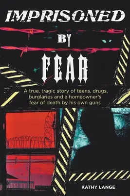 Emprisonné par la peur : Une histoire vraie et tragique d'adolescents, de drogues, de cambriolages et de la peur d'un propriétaire d'être tué par ses propres armes. - Imprisoned by Fear: A true, tragic story of teens, drugs, burglaries and a homeowner's fear of death by his own guns