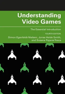 Comprendre les jeux vidéo : L'introduction essentielle - Understanding Video Games: The Essential Introduction