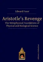 La revanche d'Aristote : les fondements métaphysiques de la science physique et biologique - Aristotle's Revenge: The Metaphysical Foundations of Physical and Biological Science