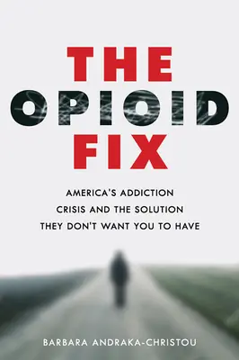 Le remède aux opioïdes : La crise de l'addiction en Amérique et la solution qu'ils ne veulent pas que vous ayez - The Opioid Fix: America's Addiction Crisis and the Solution They Don't Want You to Have