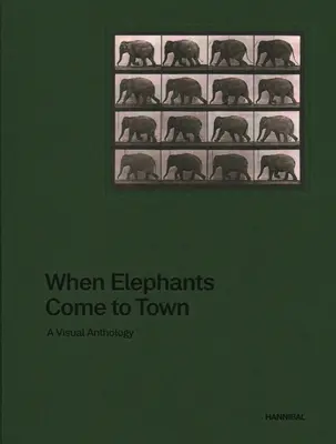 Quand les éléphants viennent en ville : une anthologie visuelle - When Elephants Come to Town: A Visual Anthology