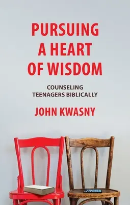 A la poursuite d'un coeur de sagesse : Conseiller les adolescents de manière biblique - Pursuing a Heart of Wisdom: Counseling Teenagers Biblically