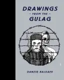 Danzig Baldaev : Dessins du Goulag - Danzig Baldaev: Drawings from the Gulag