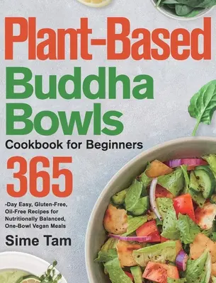 Le livre de cuisine Buddha Bowls à base de plantes pour les débutants : 365 jours de recettes faciles, sans gluten et sans huile pour des repas végétaliens équilibrés sur le plan nutritionnel. - Plant-Based Buddha Bowls Cookbook for Beginners: 365-Day Easy, Gluten-Free, Oil-Free Recipes for Nutritionally Balanced, One- Bowl Vegan Meals