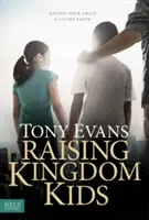 Élever des enfants du Royaume : Donner à votre enfant une foi vivante - Raising Kingdom Kids: Giving Your Child a Living Faith