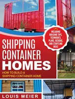 Les maisons en conteneurs d'expédition : Comment construire une maison en conteneur d'expédition - y compris des conseils de construction, des techniques, des plans, des conceptions et des idées surprenantes. - Shipping Container Homes: How to Build a Shipping Container Home - Including Building Tips, Techniques, Plans, Designs, and Startling Ideas