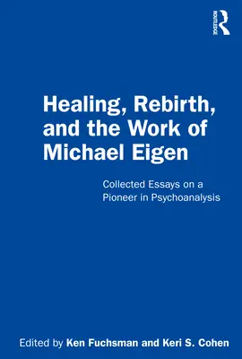 Guérison, renaissance et travail de Michael Eigen : Recueil d'essais sur un pionnier de la psychanalyse - Healing, Rebirth and the Work of Michael Eigen: Collected Essays on a Pioneer in Psychoanalysis