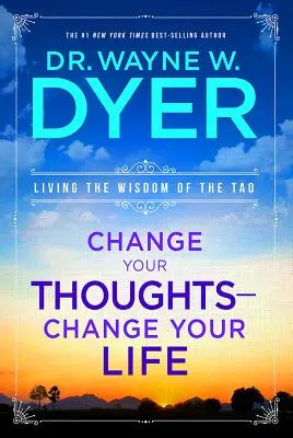 Changez vos pensées - Changez votre vie : Vivre la sagesse du Tao - Change Your Thoughts - Change Your Life: Living the Wisdom of the Tao