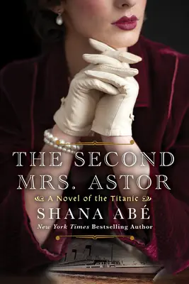 La seconde Mme Astor : Un roman historique bouleversant sur le Titanic - The Second Mrs. Astor: A Heartbreaking Historical Novel of the Titanic