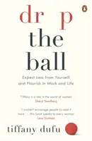 Laissez tomber la balle - Exigez moins de vous-même et épanouissez-vous dans le travail et la vie - Drop the Ball - Expect Less from Yourself and Flourish in Work & Life