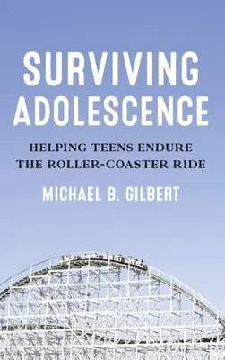 Survivre à l'adolescence : Aider les adolescents à supporter les montagnes russes - Surviving Adolescence: Helping Teens Endure the Roller-Coaster Ride