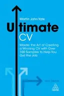 Ultimate CV - Maîtrisez l'art de créer un CV gagnant avec plus de 100 exemples pour vous aider à décrocher un emploi. - Ultimate CV - Master the Art of Creating a Winning CV with Over 100 Samples to Help You Get the Job