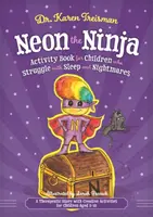 Neon the Ninja Activity Book for Children Who Struggle with Sleep and Nightmares (Livre d'activités pour les enfants qui luttent contre le sommeil et les cauchemars) : Une histoire thérapeutique avec des activités créatives pour les enfants de 5 à 10 ans - Neon the Ninja Activity Book for Children Who Struggle with Sleep and Nightmares: A Therapeutic Story with Creative Activities for Children Aged 5-10