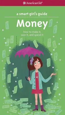 Le guide de la jeune fille intelligente : L'argent : Comment le gagner, l'économiser et le dépenser - A Smart Girl's Guide: Money: How to Make It, Save It, and Spend It