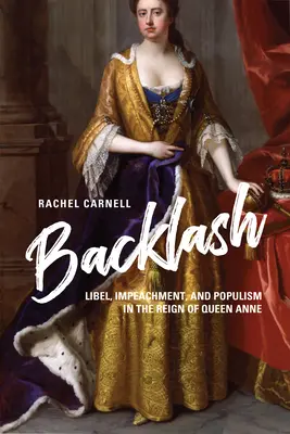 Backlash : Libel, Impeachment, and Populism in the Reign of Queen Anne (en anglais) - Backlash: Libel, Impeachment, and Populism in the Reign of Queen Anne