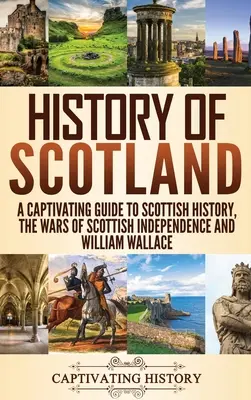 Histoire de l'Écosse : Un guide captivant sur l'histoire de l'Écosse, les guerres d'indépendance écossaise et William Wallace - History of Scotland: A Captivating Guide to Scottish History, the Wars of Scottish Independence and William Wallace