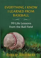 Tout ce que je sais, je l'ai appris au baseball : 99 leçons de vie tirées du terrain de baseball - Everything I Know I Learned from Baseball: 99 Life Lessons from the Ball Field