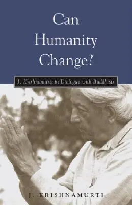 L'humanité peut-elle changer ? J. Krishnamurti en dialogue avec les bouddhistes - Can Humanity Change?: J. Krishnamurti in Dialogue with Buddhists