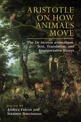 Aristote et le mouvement des animaux : le de Incessu Animalium : Texte, traduction et essais d'interprétation - Aristotle on How Animals Move: The de Incessu Animalium: Text, Translation, and Interpretative Essays
