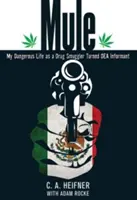 Mule : Ma vie dangereuse de trafiquant de drogue devenu informateur de la DEA - Mule: My Dangerous Life As A Drug Smuggler Turned Dea Informant