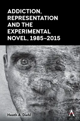 Addiction, représentation et roman expérimental, 1985-2015 - Addiction, Representation and the Experimental Novel, 1985-2015