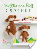 Snuggle and Play Crochet : 40 patrons d'Amigurumi pour des couvertures de sécurité Lovey et des jouets assortis - Snuggle and Play Crochet: 40 Amigurumi Patterns for Lovey Security Blankets and Matching Toys