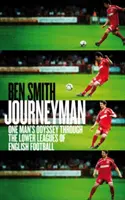 L'Odyssée d'un homme dans les ligues inférieures du football anglais - Journeyman - One Man's Odyssey Through the Lower Leagues of English Football