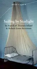 Sailing by Starlight : A la recherche de l'île au trésor et de Robert Louis Stevenson - Sailing by Starlight: In Search of Treasure Island and Robert Louis Stevenson