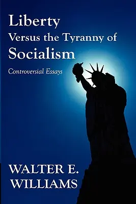 La liberté contre la tyrannie du socialisme : Essais controversés - Liberty Versus the Tyranny of Socialism: Controversial Essays