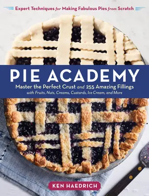 Pie Academy : Maîtrisez la croûte parfaite et 255 garnitures étonnantes, avec des fruits, des noix, des crèmes, des crèmes pâtissières, de la crème glacée et plus encore ; Expert Te - Pie Academy: Master the Perfect Crust and 255 Amazing Fillings, with Fruits, Nuts, Creams, Custards, Ice Cream, and More; Expert Te