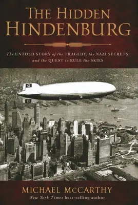 Le Hindenburg caché : L'histoire inédite de la tragédie, des secrets nazis et de la quête pour dominer le ciel - The Hidden Hindenburg: The Untold Story of the Tragedy, the Nazi Secrets, and the Quest to Rule the Skies