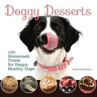 Desserts pour chiens - 125 gâteries maison pour des chiens heureux et en bonne santé - Doggy Desserts - 125 Homemade Treats for Happy, Healthy Dogs