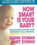 Votre bébé est-il intelligent ? Développez et nourrissez le plein potentiel de votre nouveau-né - How Smart Is Your Baby?: Develop and Nurture Your Newborn's Full Potential